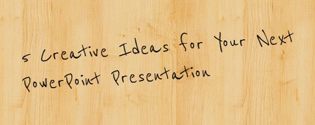 5 Creative Ideas for Your Next PowerPoint Presentation